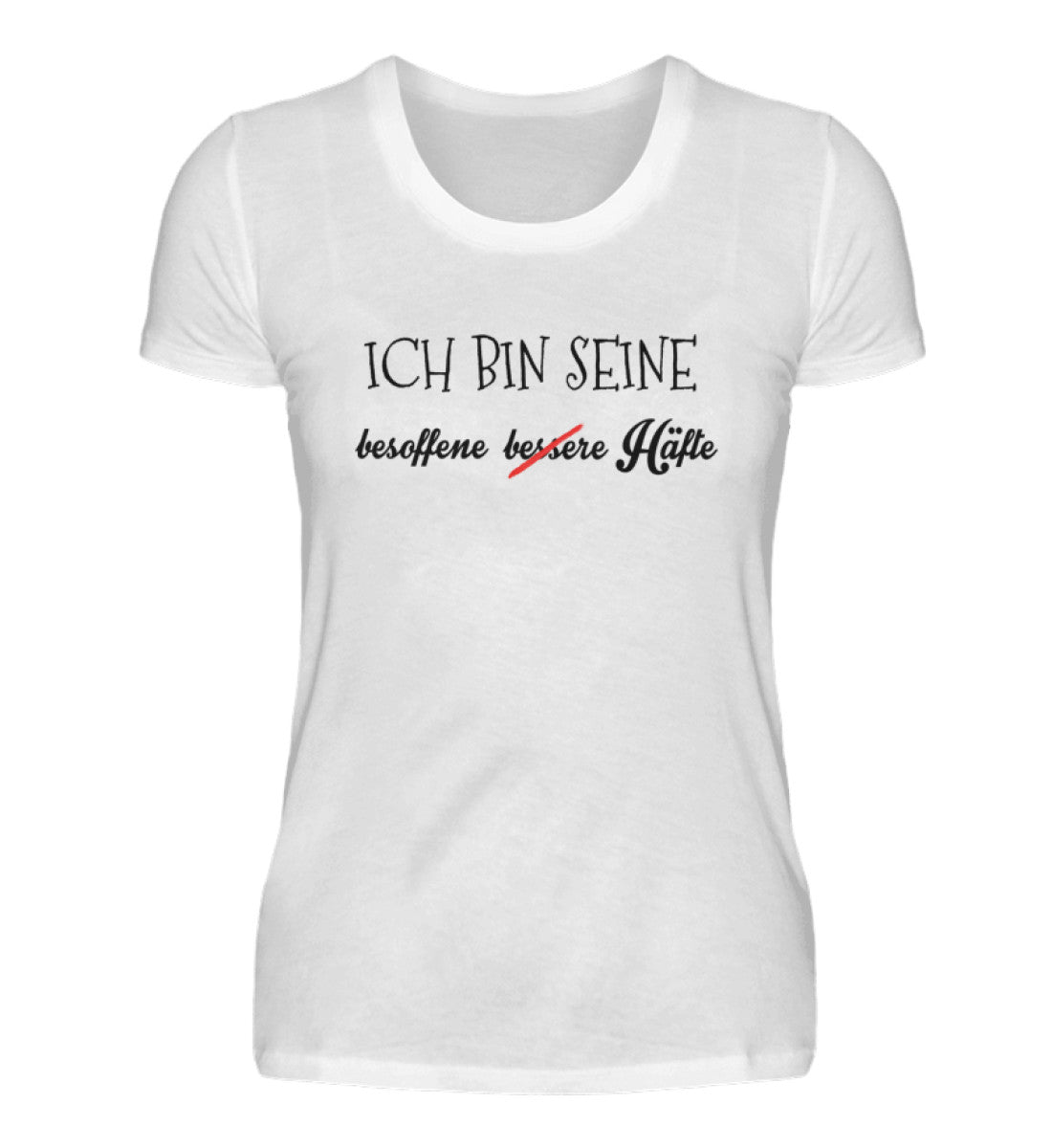 Seine besoffene Hälfte  - Damenshirt (100% Baumwolle)