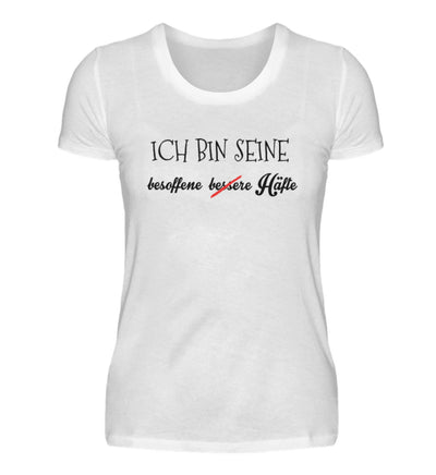 Seine besoffene Hälfte  - Damenshirt (100% Baumwolle)